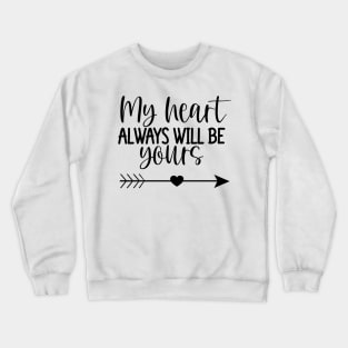 My Heart Will Always Be Yours. Cute Quote For The Lovers Out There. Crewneck Sweatshirt